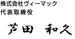 株式会社ヴィーマック　代表取締役　芦田和久